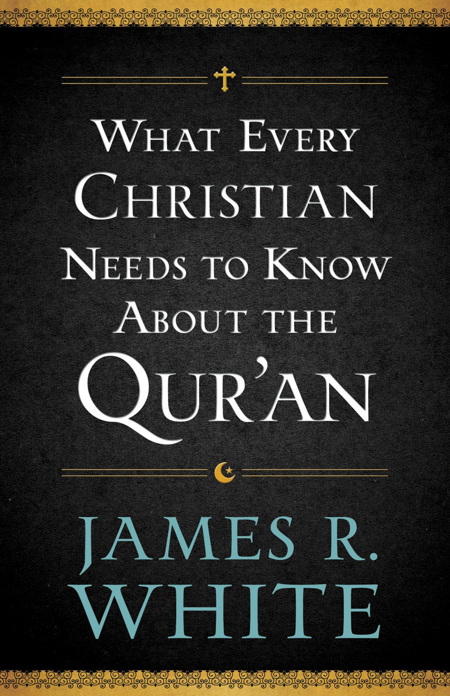 What Every Christian Needs to Know about the Qur'An