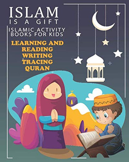 Islam Is a Gift - ISLAMIC ACTIVITY BOOKS for KIDS: 111 Page 8*10 Perfect Gift for Ramadan - Reading Quran in Arabic and Prononciation and English, Tracing Quran and Writing
