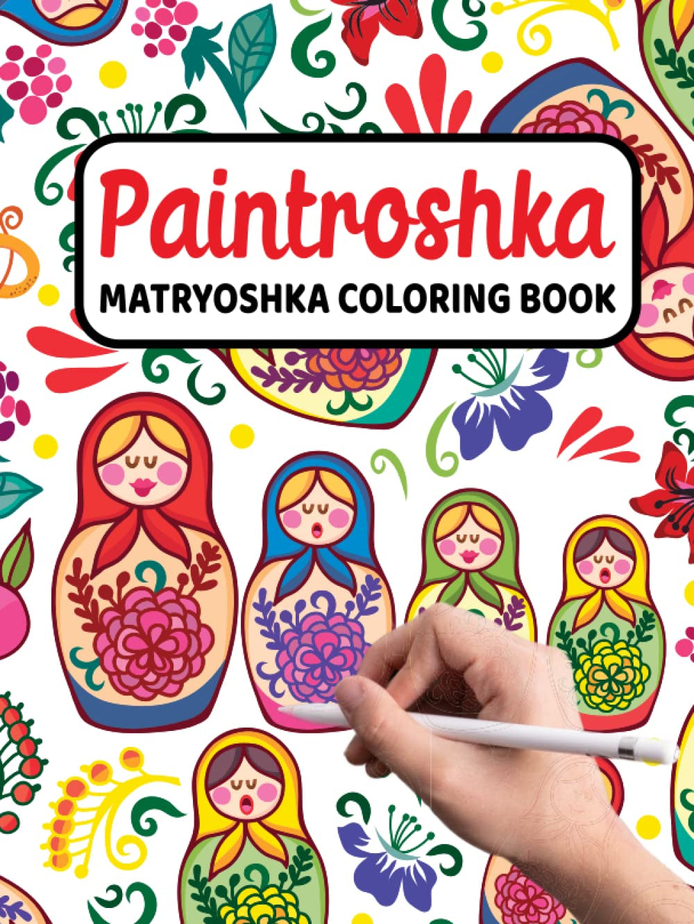 Paintroshka - Matryoshka Coloring Book: Russian Motifs and Russian Nesting Dolls to Color - Draw Your Own Russian Dolls / Babushka Dolls - Activity Book for Kids and the Russian Family